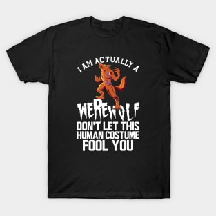 Werewolf - I'm actually a werewolf don't let this human custom fool you w T-Shirt